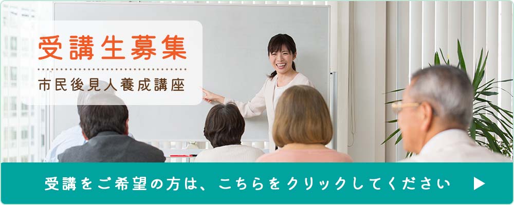 受講生募集 市民後見人養成講座 受講をご希望の方は、こちらをクリックしてください